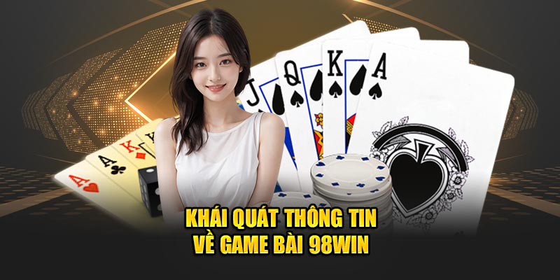 Giới thiệu sơ lược sân chơi game bài 98Win