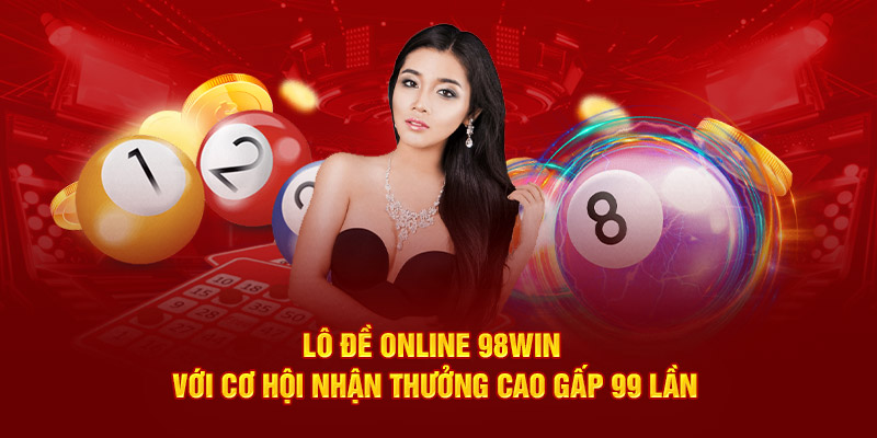 Lô đề online 98Win với cơ hội nhận thưởng cao gấp 99 lần