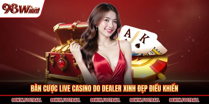 Bàn cược live casino do dealer xinh đẹp điều khiển