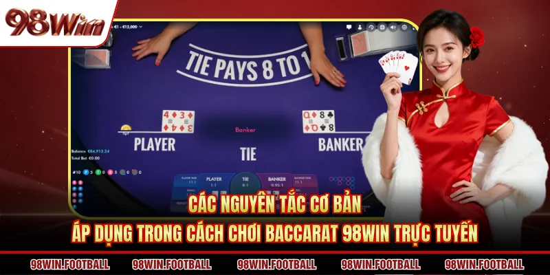 Các nguyên tắc cơ bản áp dụng trong cách chơi Baccarat 98WIN trực tuyến