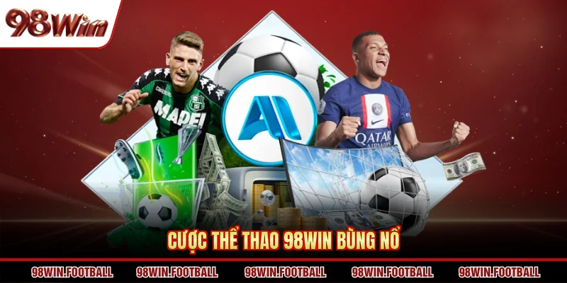 Cược thể thao 98WIN bùng nổ