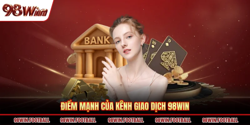 Điểm mạnh của kênh giao dịch 98WIN
