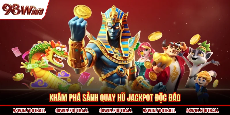 Khám phá sảnh quay hũ jackpot độc đáo
