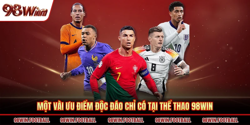 Một vài ưu điểm độc đáo chỉ có tại thể thao 98WIN