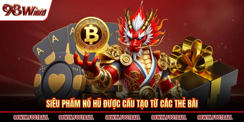 Siêu phẩm nổ hũ được cấu tạo từ các thẻ bài