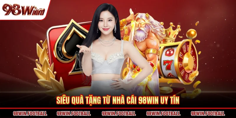 Siêu quà tặng từ nhà cái 98WIN uy tín