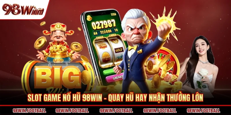 Slot Game Nổ Hũ 98Win - Quay Hũ Hay Nhận Thưởng Lớn