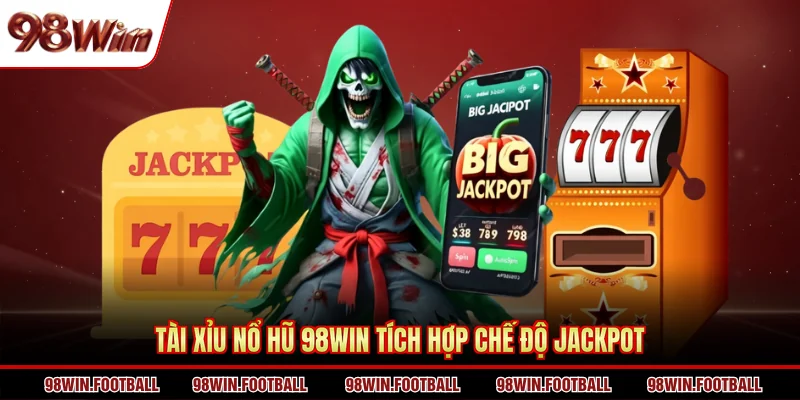 Tài xỉu nổ hũ 98win tích hợp chế độ jackpot